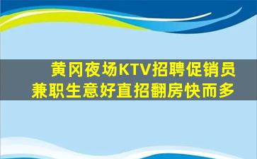 黄冈夜场KTV招聘促销员兼职生意好直招翻房快而多
